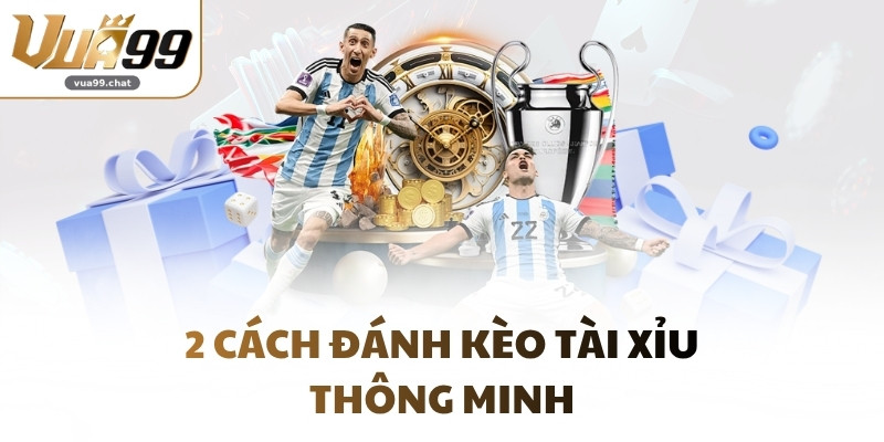 2 cách đánh kèo tài xỉu thông minh