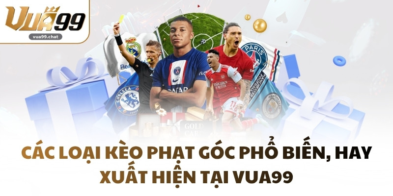 Các loại kèo phạt góc phổ biến, hay xuất hiện tại VUA99