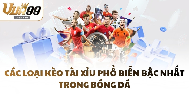 Các loại kèo tài xỉu phổ biến bậc nhất trong bóng đá