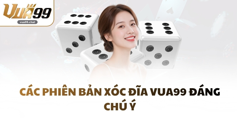 Các phiên bản Xóc Đĩa VUA99 đáng chú ý
