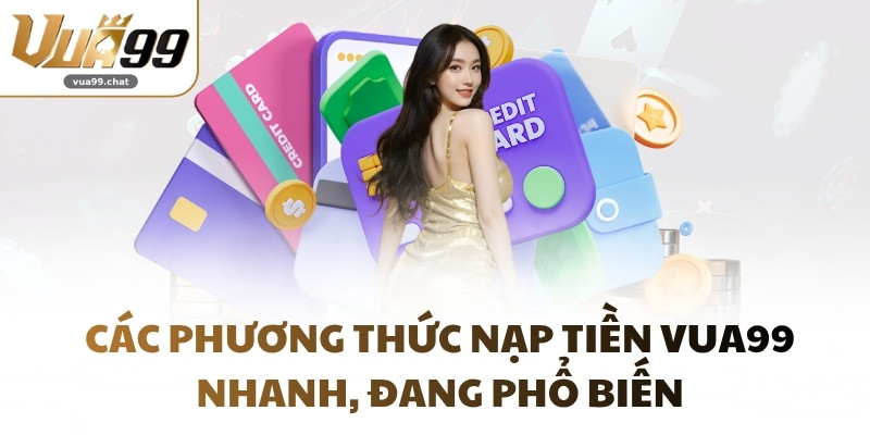 Các phương thức nạp tiền VUA99 nhanh, đang phổ biến