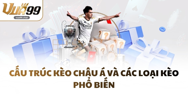 Cấu trúc kèo châu Á và các loại kèo phổ biến
