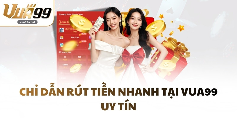 Chỉ dẫn rút tiền nhanh tại VUA99 uy tín