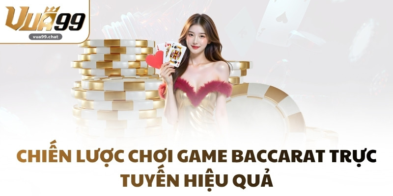 Chiến lược chơi game Baccarat trực tuyến hiệu quả
