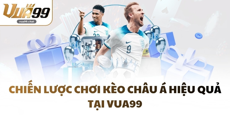 Chiến lược chơi kèo châu Á hiệu quả tại VUA99
