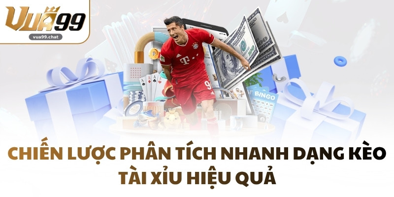 Chiến lược phân tích nhanh dạng kèo tài xỉu hiệu quả