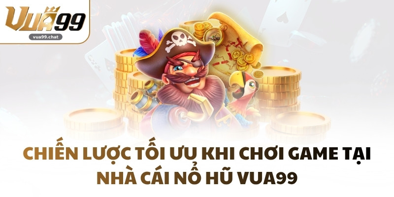 Chiến lược tối ưu khi chơi game tại nhà cái nổ hũ VUA99