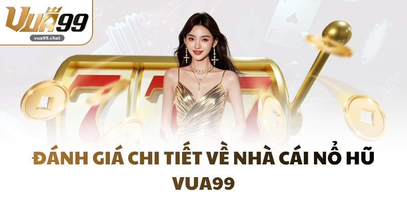 Đánh giá chi tiết về Nhà Cái Nổ Hũ VUA99