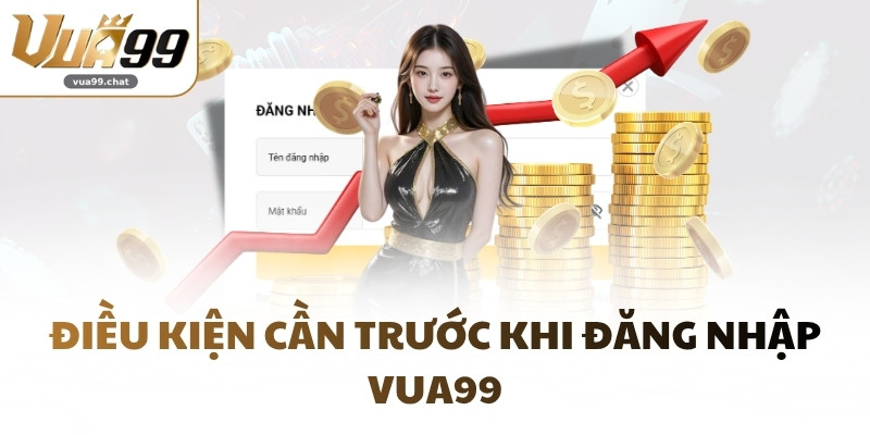 Điều kiện cần trước khi đăng nhập VUA99