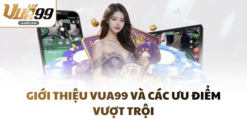 Giới thiệu VUA99 và các ưu điểm vượt trội