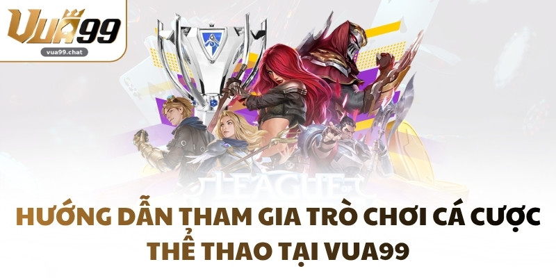 Hướng dẫn tham gia trò chơi cá cược thể thao tại VUA99
