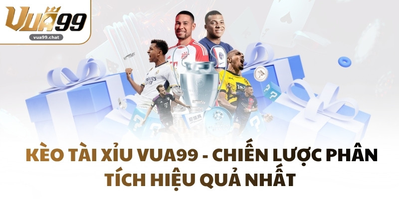 Kèo Tài Xỉu VUA99 - Chiến Lược Phân Tích Hiệu Quả Nhất