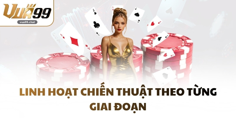 Linh hoạt chiến thuật theo từng giai đoạn