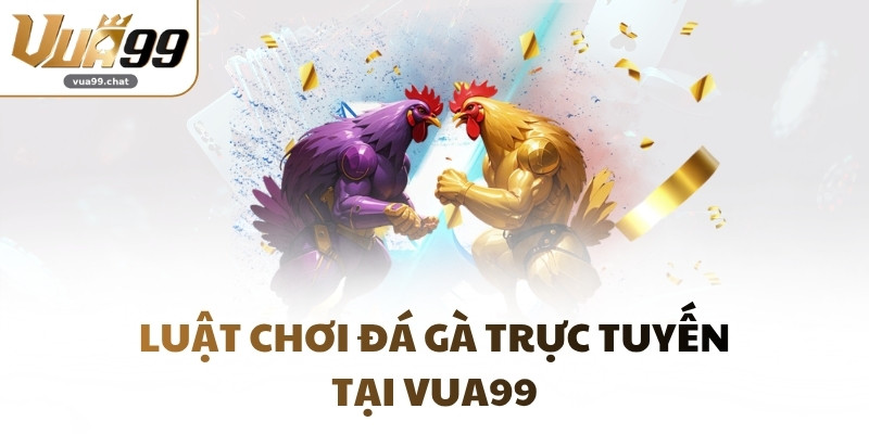 Luật chơi Đá Gà trực tuyến tại VUA99