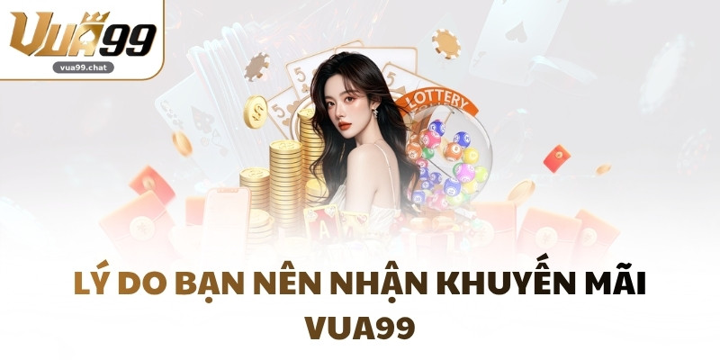 Lý do bạn nên nhận khuyến mãi VUA99