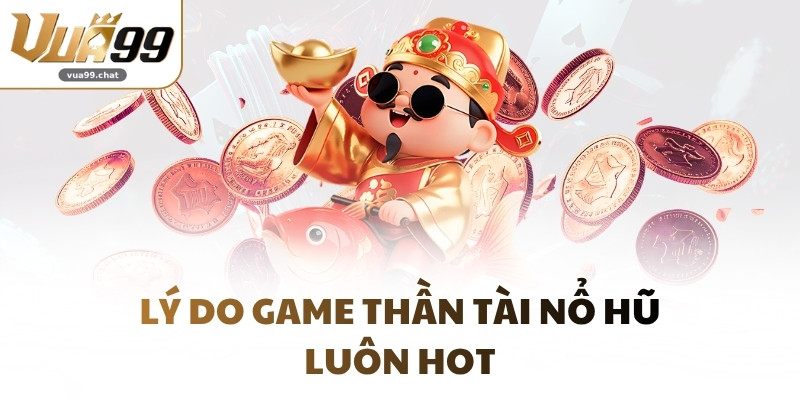 Lý do game thần tài nổ hũ luôn hot