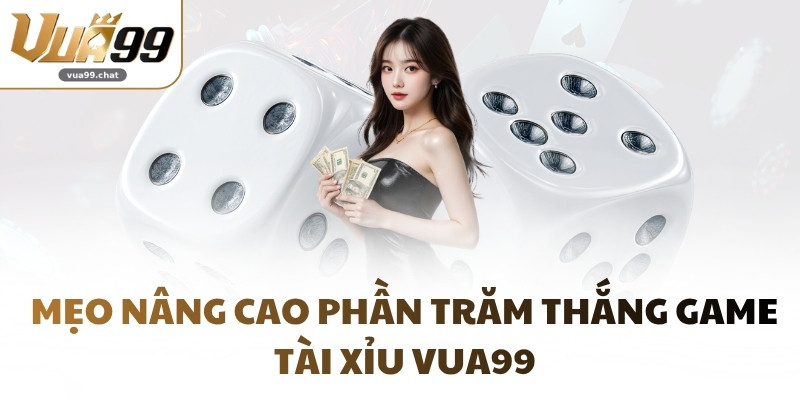 Mẹo nâng cao phần trăm thắng game Tài Xỉu VUA99