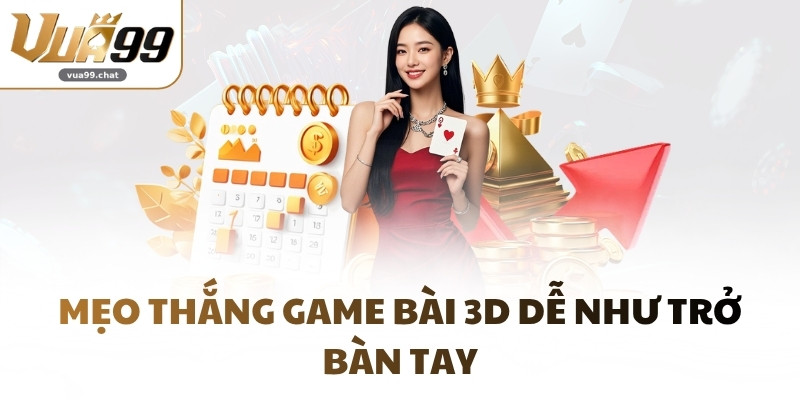Mẹo thắng game bài 3D dễ như trở bàn tay