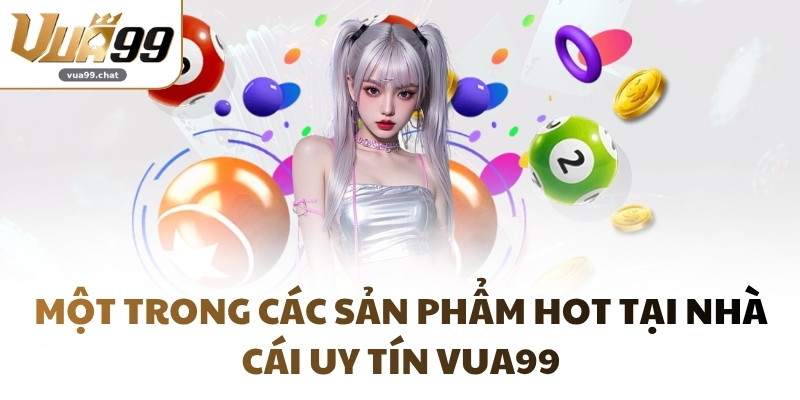 Một trong các sản phẩm hot tại nhà cái uy tín VUA99