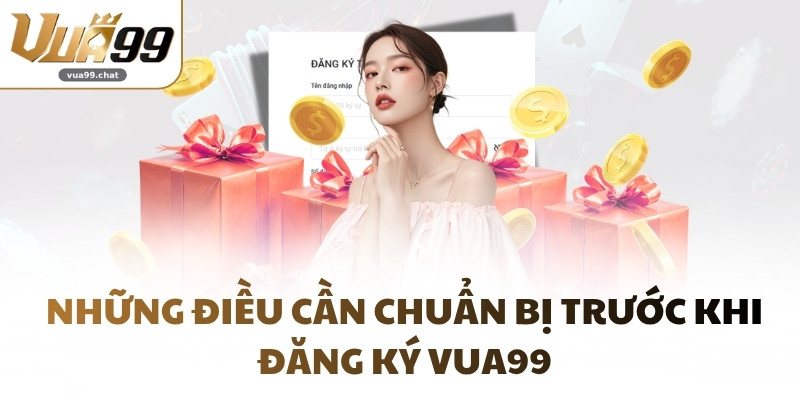 Những điều cần chuẩn bị trước khi đăng ký VUA99