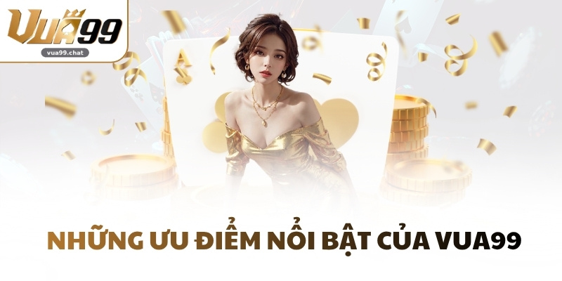 nhung uu diem noi bat cua vua99