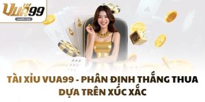 Tài Xỉu VUA99 - Phân Định Thắng Thua Dựa Trên Xúc Xắc