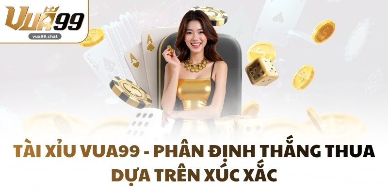 Tài Xỉu VUA99 - Phân Định Thắng Thua Dựa Trên Xúc Xắc