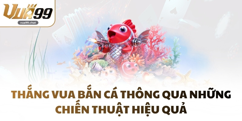 Thắng Vua bắn cá thông qua những chiến thuật hiệu quả