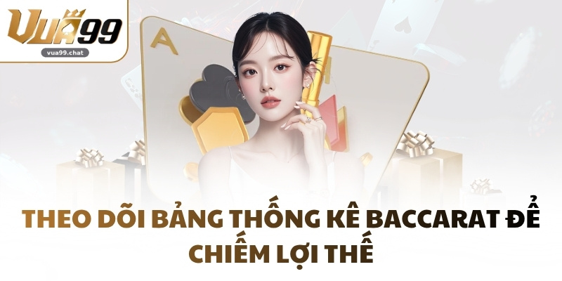 Theo dõi bảng thống kê Baccarat để chiếm lợi thế