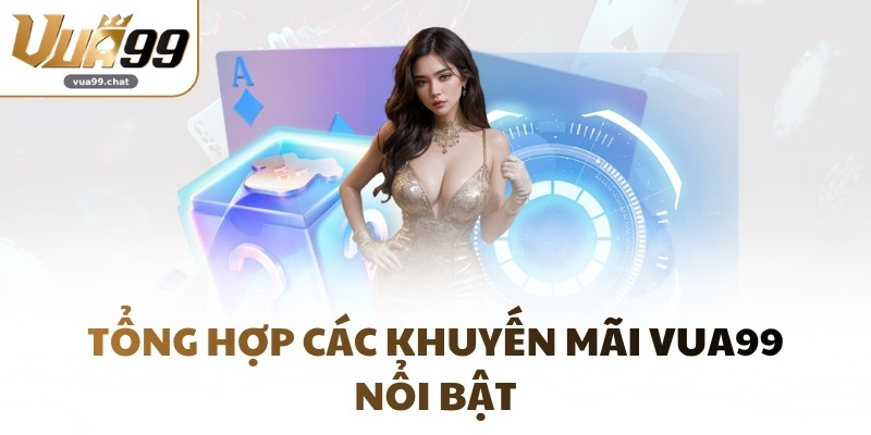 Tổng hợp các khuyến mãi VUA99 nổi bật