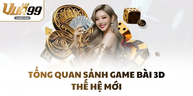 Tổng quan sảnh game bài 3D thế hệ mới