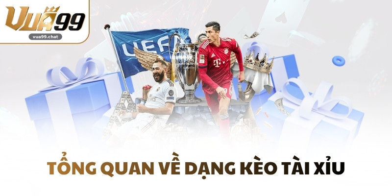 Tổng quan về dạng kèo tài xỉu