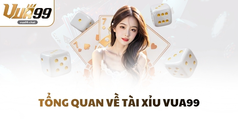 Tổng quan về Tài Xỉu VUA99
