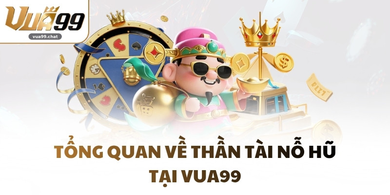 Tổng quan về thần tài nỗ hũ tại VUA99