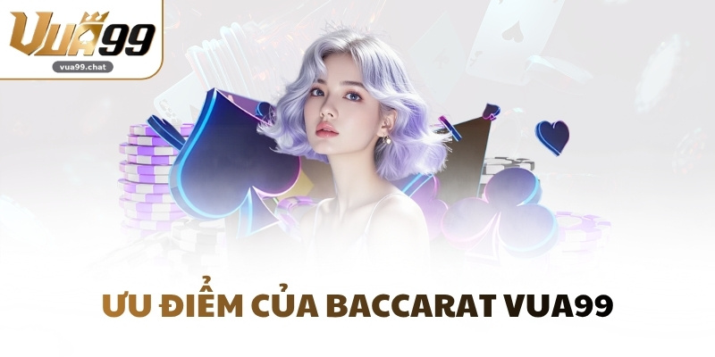 Ưu điểm của Baccarat VUA99