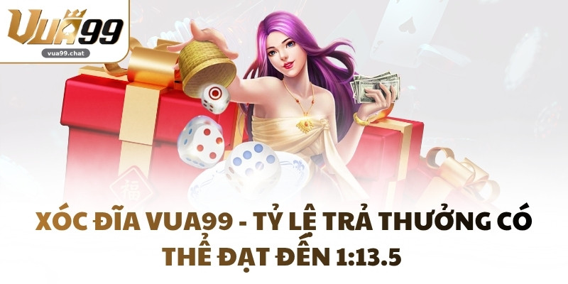 Xóc Đĩa VUA99 - Tỷ Lệ Trả Thưởng Có Thể Đạt Đến 1:13.5